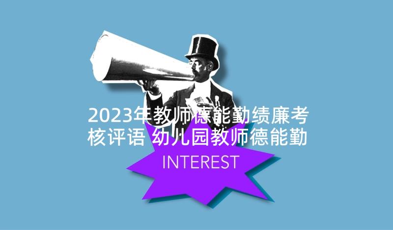 2023年教师德能勤绩廉考核评语 幼儿园教师德能勤绩廉考核总结(通用5篇)