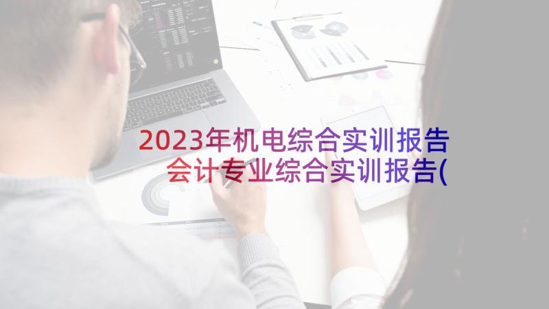 2023年机电综合实训报告 会计专业综合实训报告(优质5篇)