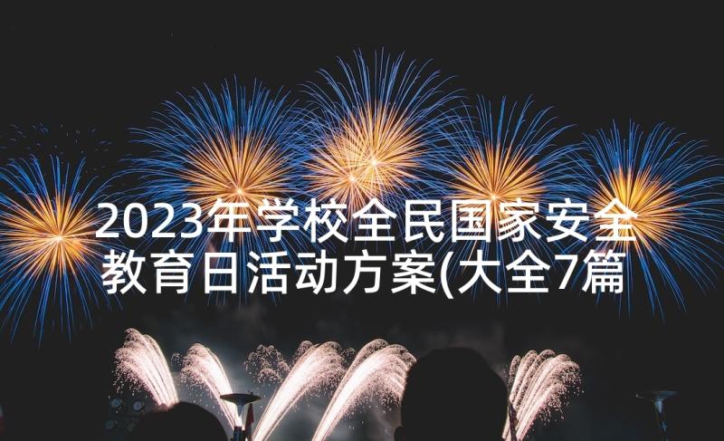 2023年学校全民国家安全教育日活动方案(大全7篇)