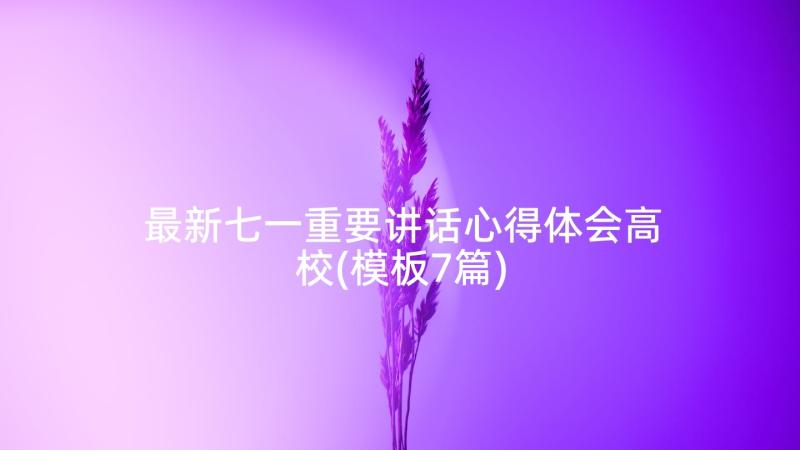 最新七一重要讲话心得体会高校(模板7篇)