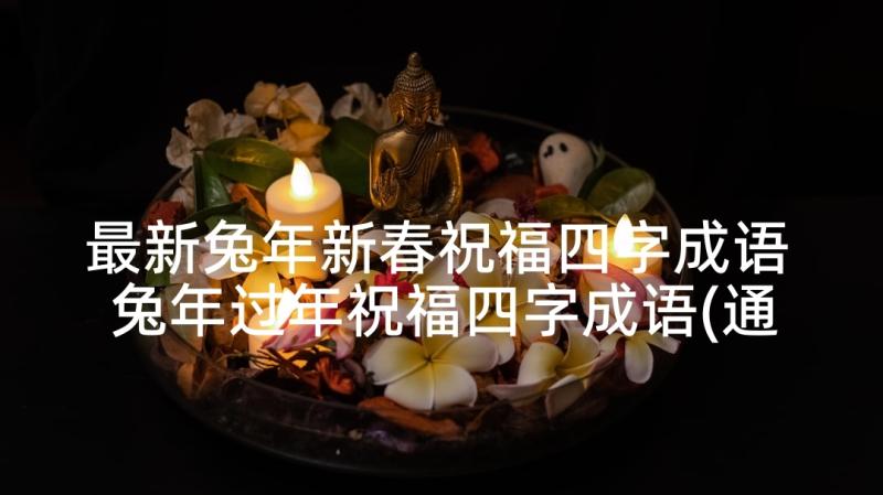 最新兔年新春祝福四字成语 兔年过年祝福四字成语(通用5篇)