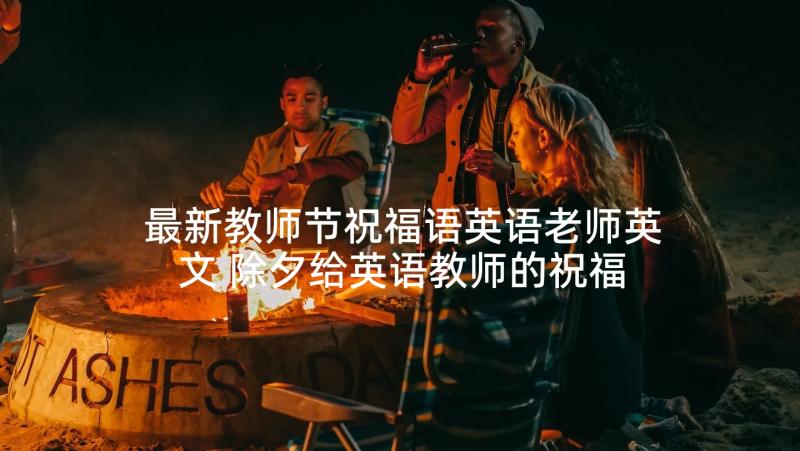 最新教师节祝福语英语老师英文 除夕给英语教师的祝福语(优秀7篇)