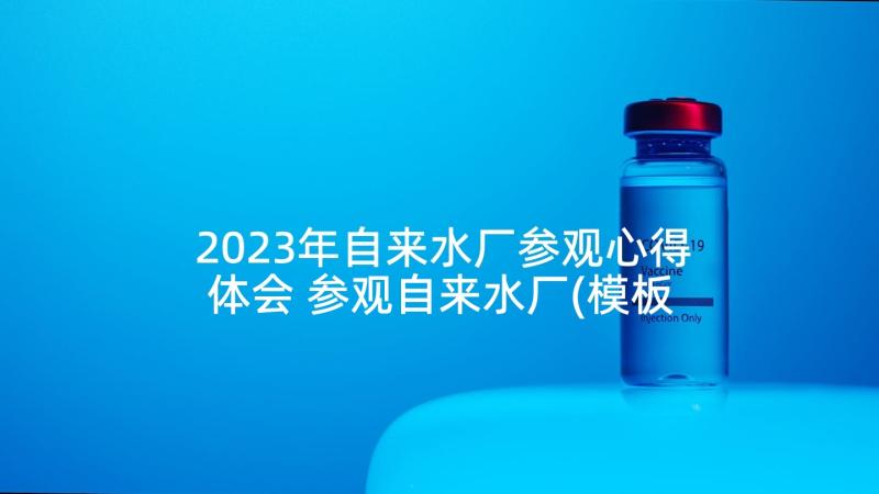 2023年自来水厂参观心得体会 参观自来水厂(模板5篇)