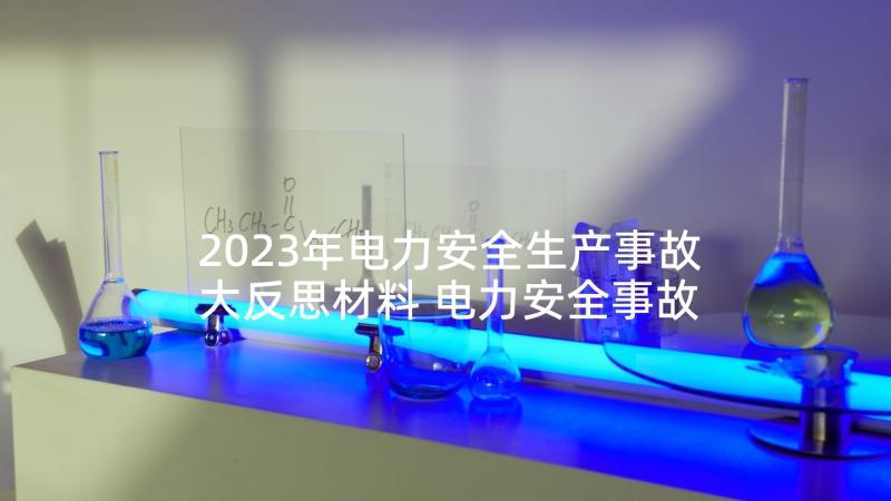 2023年电力安全生产事故大反思材料 电力安全事故反思心得体会(精选5篇)