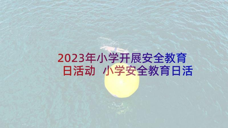 2023年小学开展安全教育日活动 小学安全教育日活动总结(模板9篇)