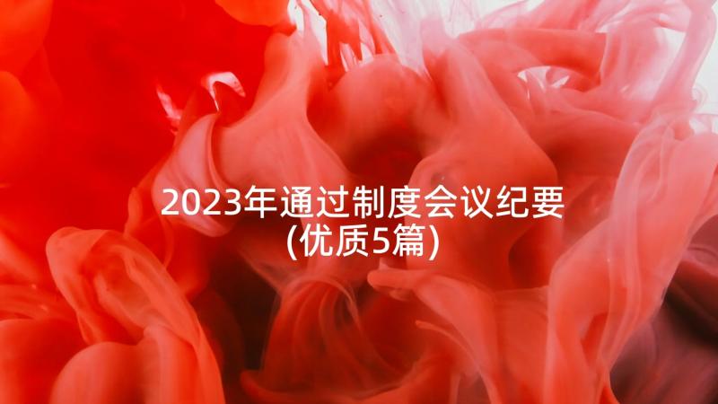 2023年通过制度会议纪要(优质5篇)