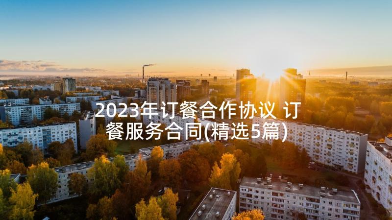 2023年订餐合作协议 订餐服务合同(精选5篇)