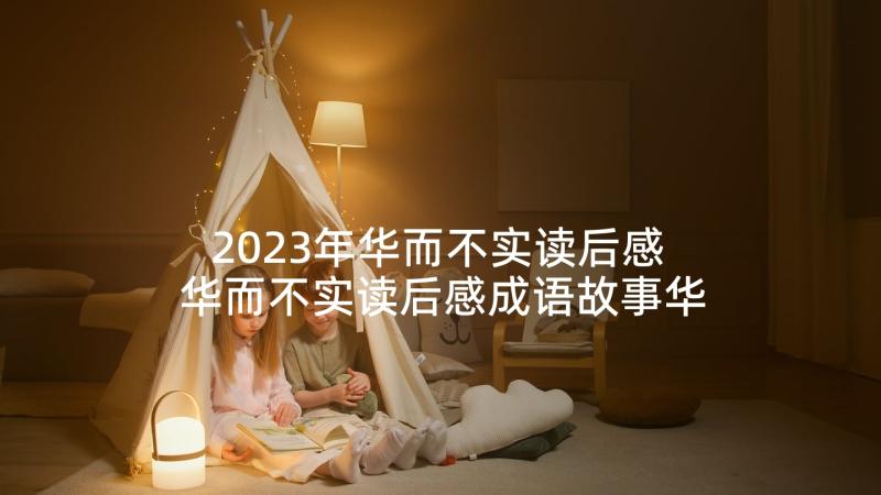 2023年华而不实读后感 华而不实读后感成语故事华而不实读后感(汇总5篇)