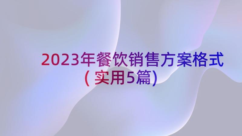 2023年餐饮销售方案格式(实用5篇)