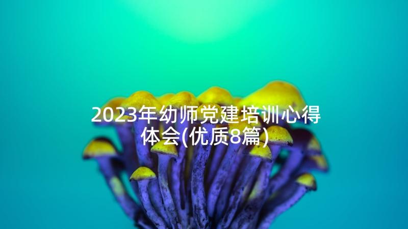 2023年幼师党建培训心得体会(优质8篇)