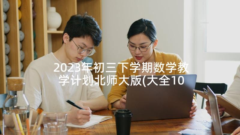 2023年初三下学期数学教学计划北师大版(大全10篇)