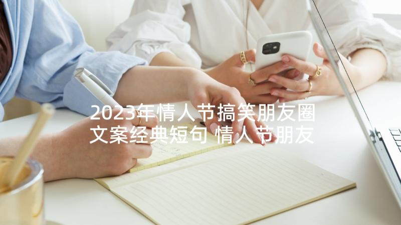 2023年情人节搞笑朋友圈文案经典短句 情人节朋友圈搞笑文案(优秀6篇)