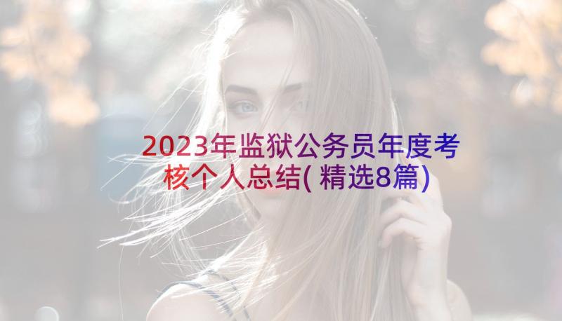 2023年监狱公务员年度考核个人总结(精选8篇)