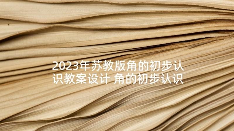 2023年苏教版角的初步认识教案设计 角的初步认识教案(实用7篇)