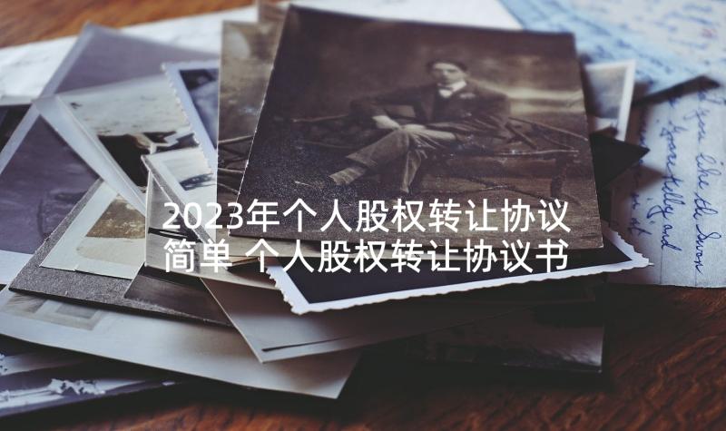 2023年个人股权转让协议简单 个人股权转让协议书(模板6篇)