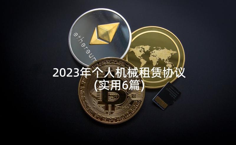 2023年个人机械租赁协议(实用6篇)