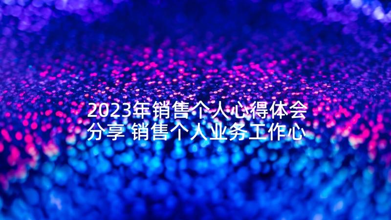 2023年销售个人心得体会分享 销售个人业务工作心得体会(实用8篇)