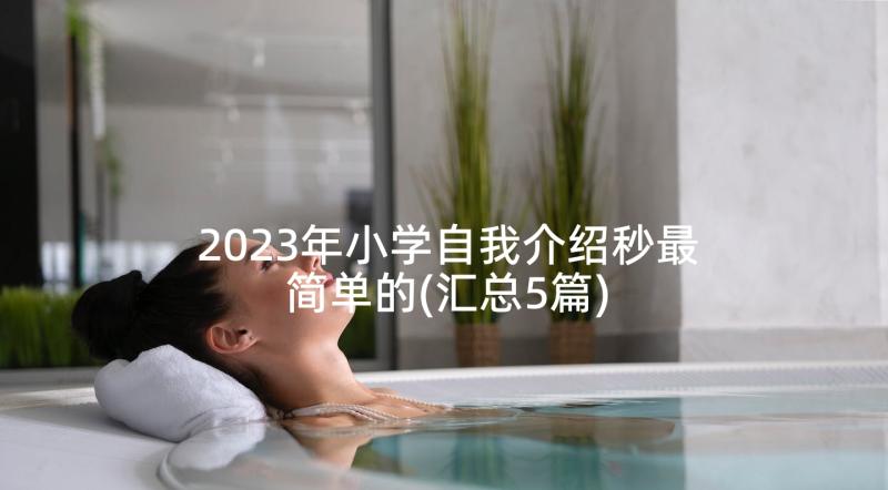 2023年小学自我介绍秒最简单的(汇总5篇)