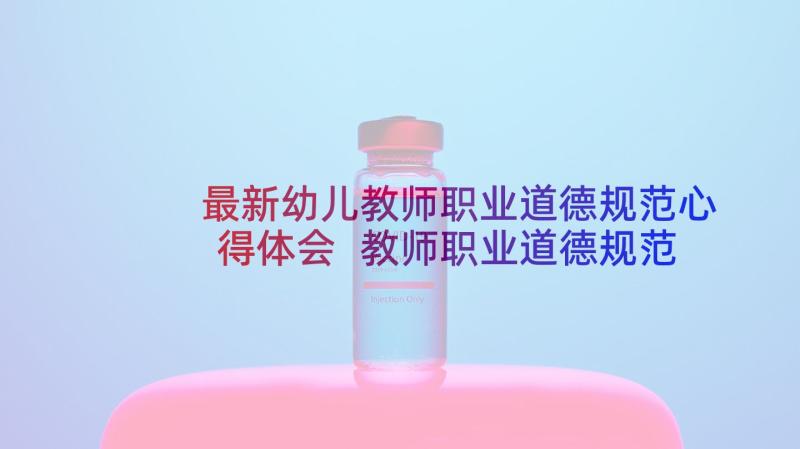 最新幼儿教师职业道德规范心得体会 教师职业道德规范学习心得(精选6篇)