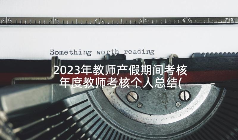 2023年教师产假期间考核 年度教师考核个人总结(模板6篇)