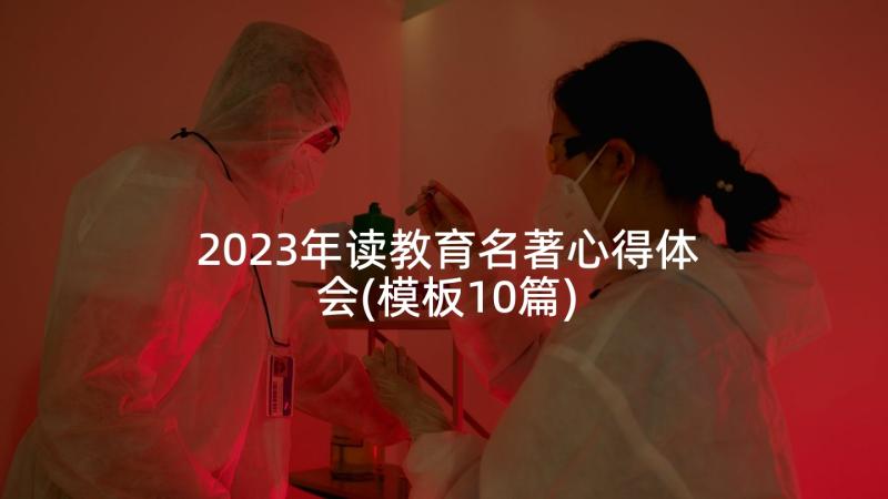 2023年读教育名著心得体会(模板10篇)