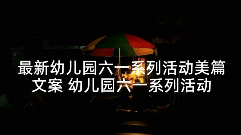 最新幼儿园六一系列活动美篇文案 幼儿园六一系列活动总结(优质5篇)