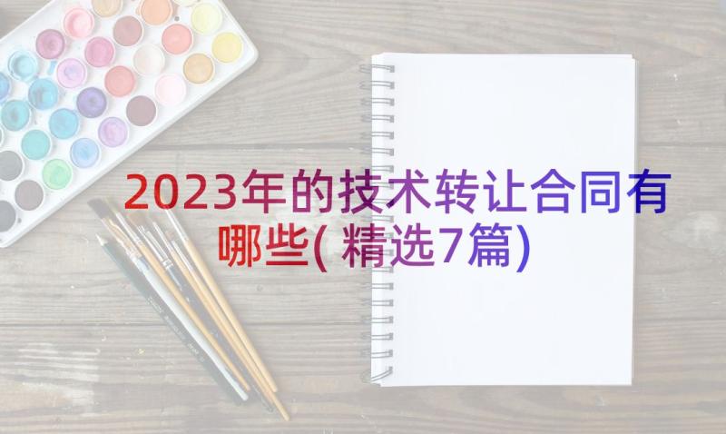 2023年的技术转让合同有哪些(精选7篇)