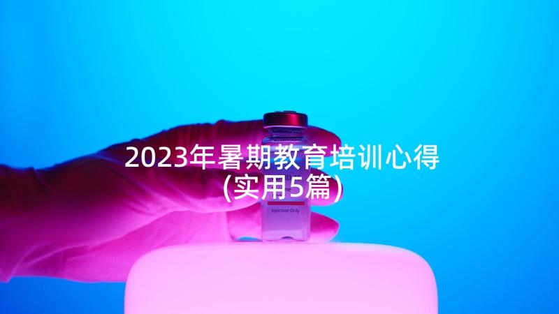 2023年暑期教育培训心得(实用5篇)