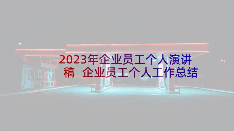 2023年企业员工个人演讲稿 企业员工个人工作总结发言稿(精选5篇)