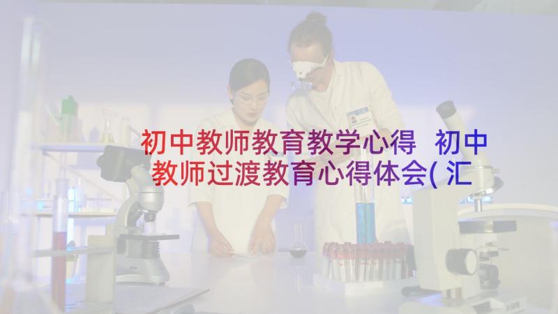 初中教师教育教学心得 初中教师过渡教育心得体会(汇总5篇)