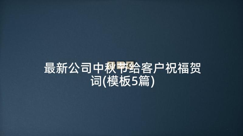 最新公司中秋节给客户祝福贺词(模板5篇)