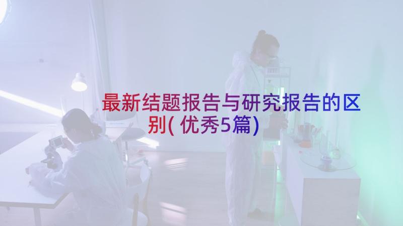 最新结题报告与研究报告的区别(优秀5篇)