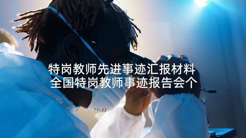 特岗教师先进事迹汇报材料 全国特岗教师事迹报告会个人心得(模板5篇)