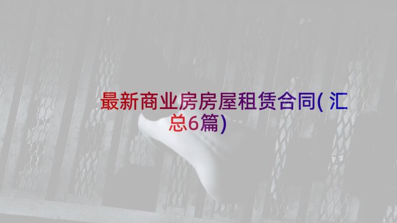 最新商业房房屋租赁合同(汇总6篇)