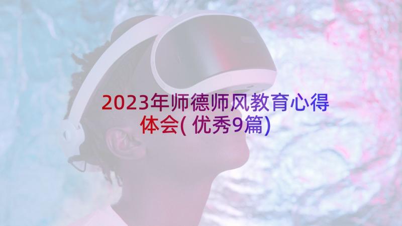 2023年师德师风教育心得体会(优秀9篇)