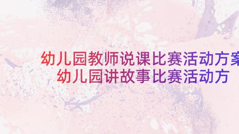 幼儿园教师说课比赛活动方案 幼儿园讲故事比赛活动方案(优秀8篇)