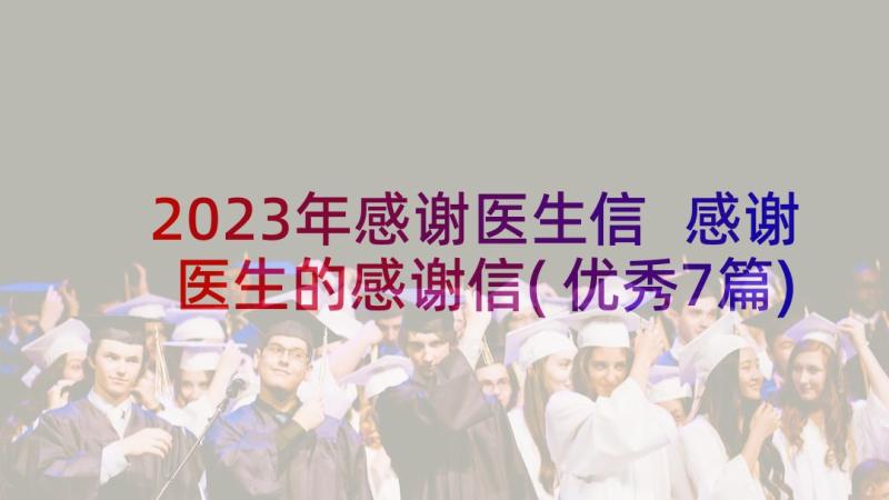 2023年感谢医生信 感谢医生的感谢信(优秀7篇)