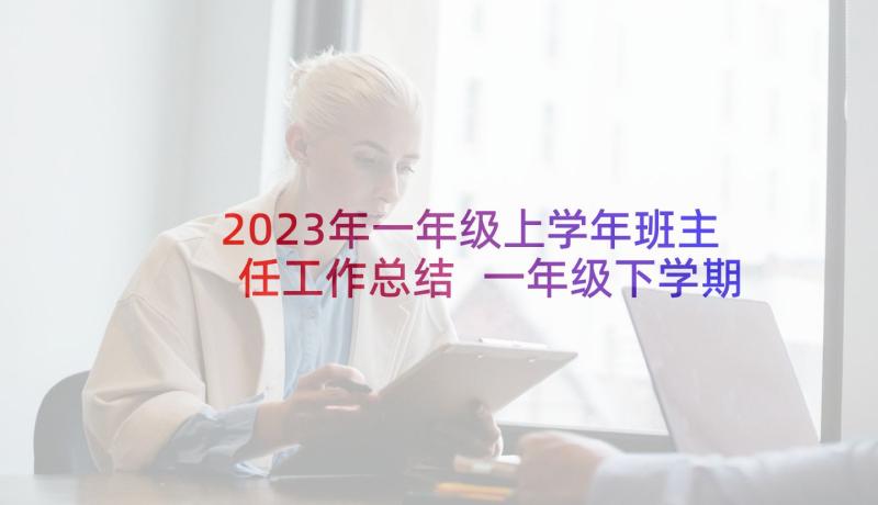 2023年一年级上学年班主任工作总结 一年级下学期班主任工作计划(精选5篇)