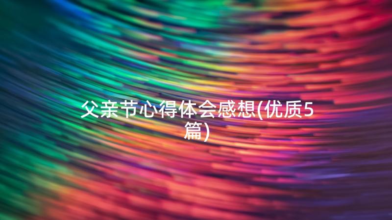 父亲节心得体会感想(优质5篇)