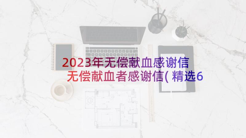 2023年无偿献血感谢信 无偿献血者感谢信(精选6篇)