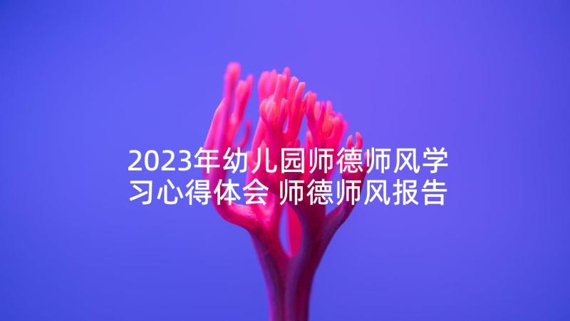 2023年幼儿园师德师风学习心得体会 师德师风报告会心得体会(优秀8篇)