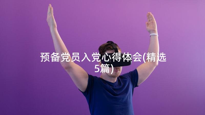 预备党员入党心得体会(精选5篇)