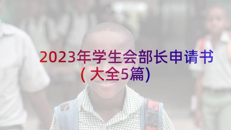 2023年学生会部长申请书(大全5篇)