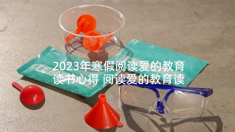 2023年寒假阅读爱的教育读书心得 阅读爱的教育读书心得(优质5篇)