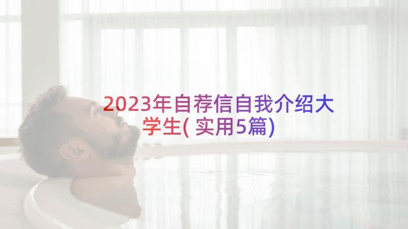 2023年自荐信自我介绍大学生(实用5篇)