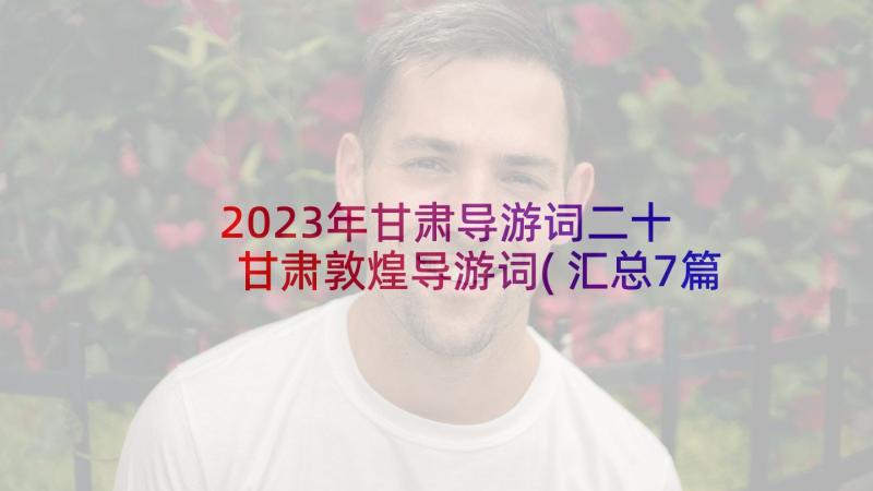 2023年甘肃导游词二十 甘肃敦煌导游词(汇总7篇)