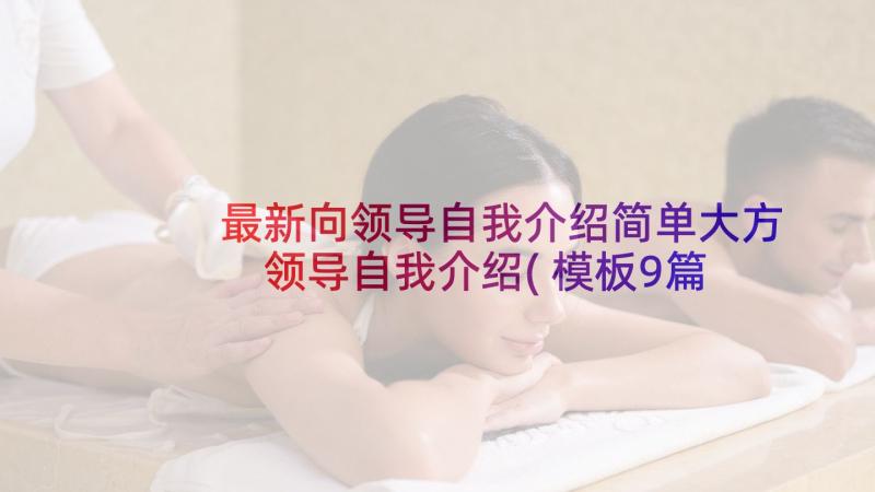 最新向领导自我介绍简单大方 领导自我介绍(模板9篇)