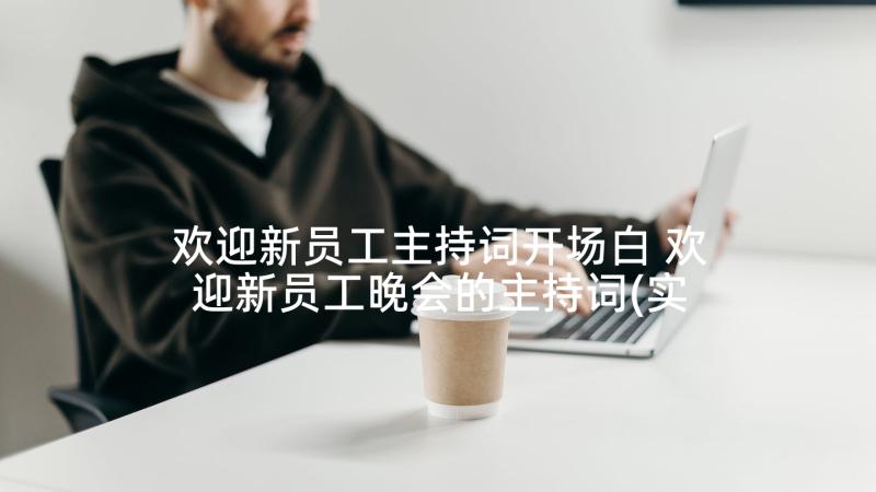 欢迎新员工主持词开场白 欢迎新员工晚会的主持词(实用5篇)