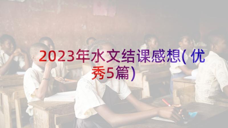 2023年水文结课感想(优秀5篇)