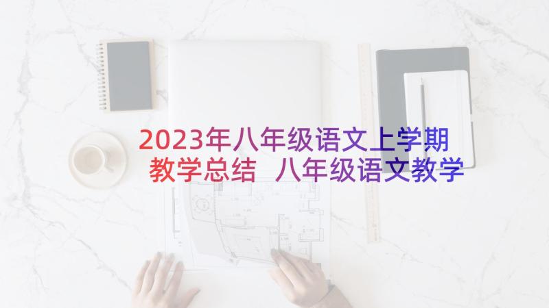 2023年八年级语文上学期教学总结 八年级语文教学总结(精选6篇)